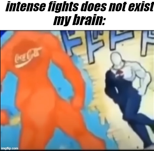 intense fights does not exist; my brain: | image tagged in pepsi man,vs,coca cola,man | made w/ Imgflip meme maker