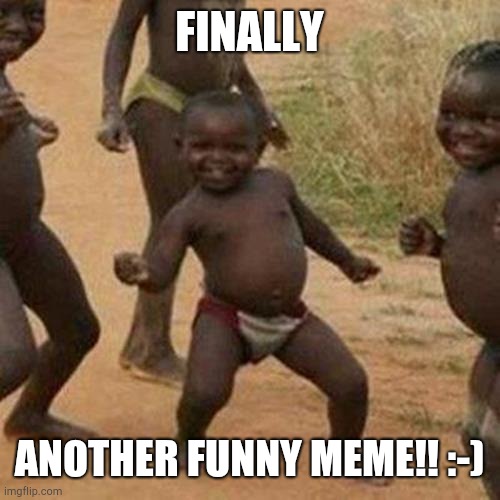 Third World Success Kid Meme | FINALLY ANOTHER FUNNY MEME!! :-) | image tagged in memes,third world success kid | made w/ Imgflip meme maker