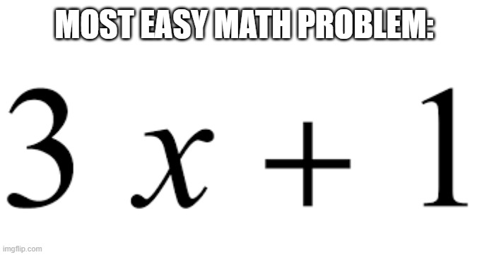 don't get it? that is actually the hardest | MOST EASY MATH PROBLEM: | image tagged in math,school | made w/ Imgflip meme maker