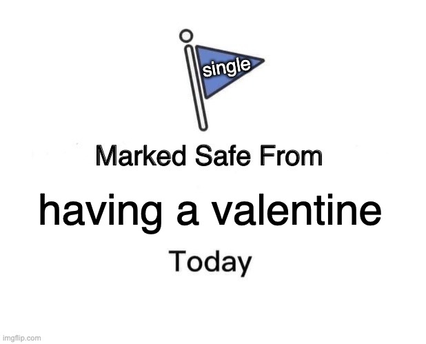 single | single; having a valentine | image tagged in memes,marked safe from | made w/ Imgflip meme maker