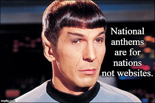 Condescending Spock | National anthems are for nations not websites. | image tagged in condescending spock | made w/ Imgflip meme maker