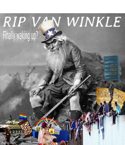 Rip Van Winkle Waking Up | FINALLY WAKING UP? RIP VAN WINKLE | image tagged in god bless america,home of the brave,get woke go broke | made w/ Imgflip meme maker