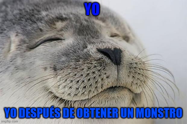 Satisfied Seal Meme | YO; YO DESPUÉS DE OBTENER UN MONSTRO | image tagged in memes,satisfied seal | made w/ Imgflip meme maker