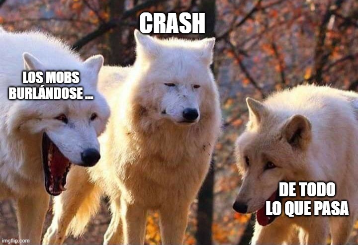 Laughing wolf | CRASH; LOS MOBS BURLÁNDOSE ... DE TODO LO QUE PASA | image tagged in laughing wolf | made w/ Imgflip meme maker