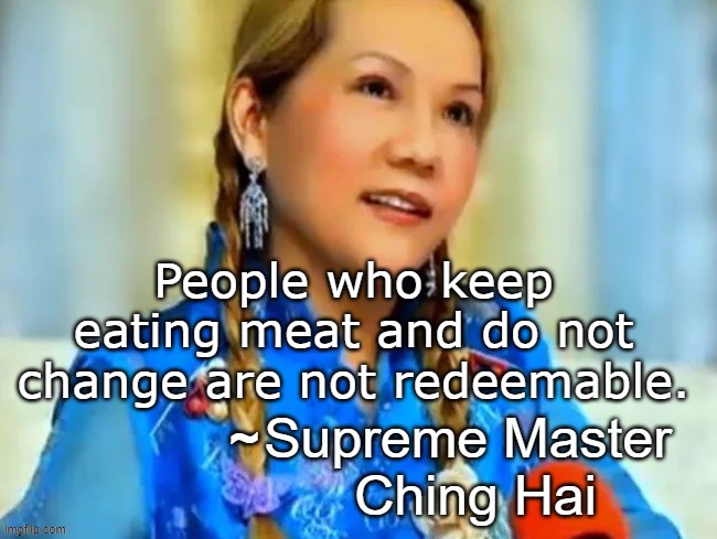 People who keep eating meat and do not change are not redeemable. ~ | made w/ Imgflip meme maker