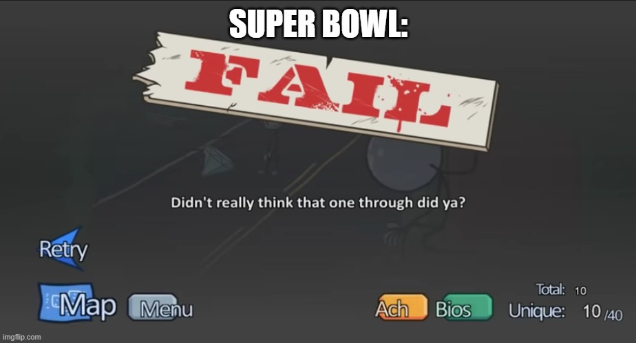 Didn't Really Think | SUPER BOWL: | image tagged in didn't really think | made w/ Imgflip meme maker