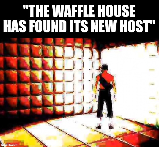 The Waffle House has found its new host |  "THE WAFFLE HOUSE HAS FOUND ITS NEW HOST" | image tagged in scout asylum,waffle house,the waffle house has found its new host,team fortress 2,tf2 | made w/ Imgflip meme maker