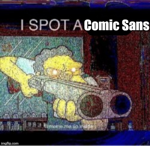 I spot a X | Comic Sans | image tagged in i spot a x | made w/ Imgflip meme maker