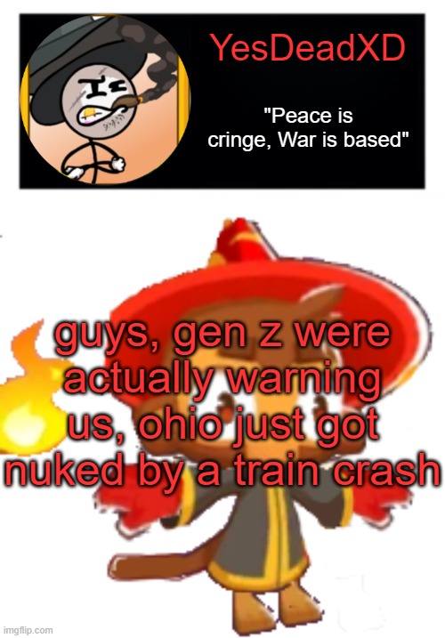 YesDeadXD template | guys, gen z were actually warning us, ohio just got nuked by a train crash | image tagged in yesdeadxd template | made w/ Imgflip meme maker