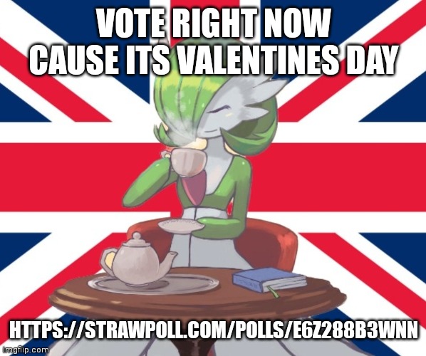 Gardi the Bri'ish | VOTE RIGHT NOW CAUSE ITS VALENTINES DAY; HTTPS://STRAWPOLL.COM/POLLS/E6Z288B3WNN | image tagged in gardi the bri'ish | made w/ Imgflip meme maker