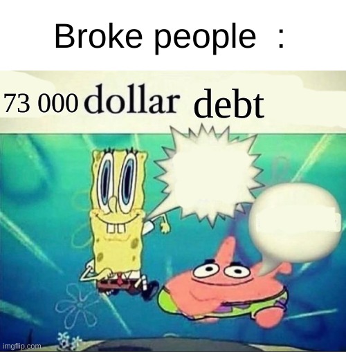 That template cursed af | Broke people  :; 73 000; debt | image tagged in 5 dollar foot long | made w/ Imgflip meme maker