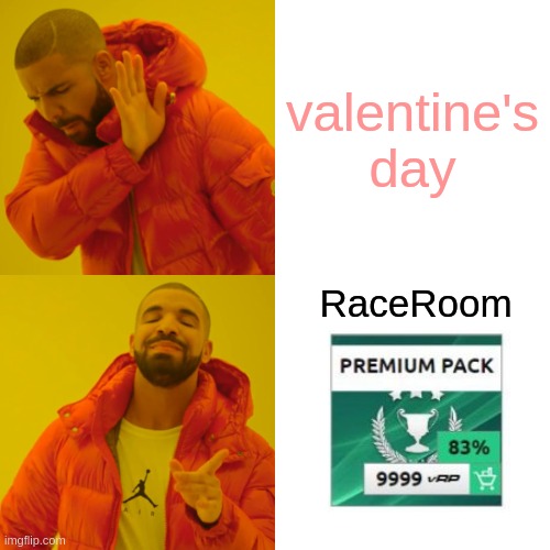 Drake Hotline Bling Meme | valentine's day; RaceRoom | image tagged in memes,drake hotline bling | made w/ Imgflip meme maker