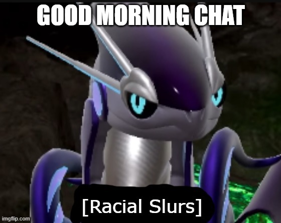 real | GOOD MORNING CHAT | image tagged in miraidon says racial slurs | made w/ Imgflip meme maker