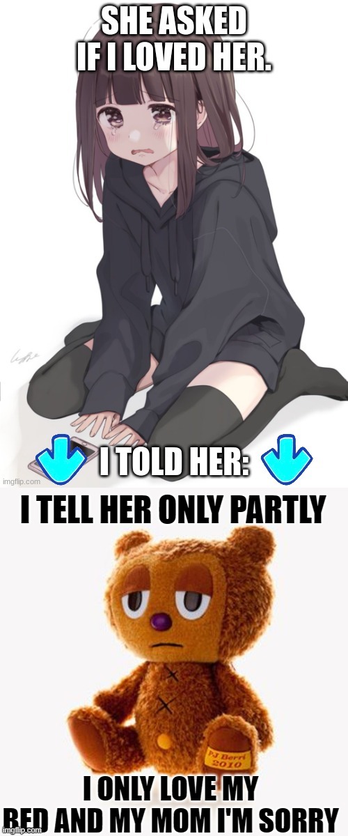I TELL HER ONLY PARTLY; I ONLY LOVE MY BED AND MY MOM I'M SORRY | image tagged in pj plush | made w/ Imgflip meme maker