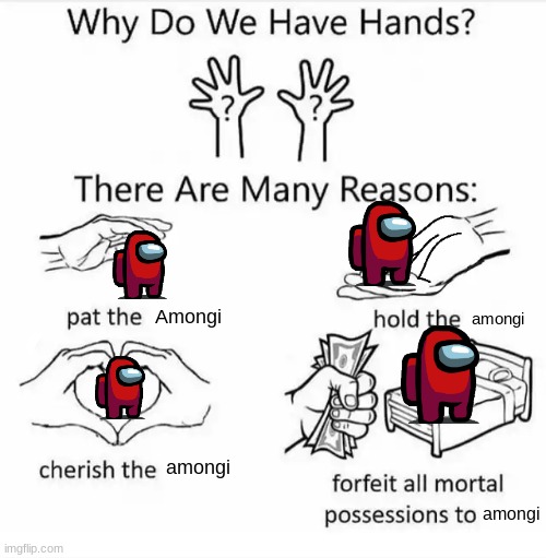 Why do we have hands? (all blank) | Amongi; amongi; amongi; amongi | image tagged in why do we have hands all blank | made w/ Imgflip meme maker