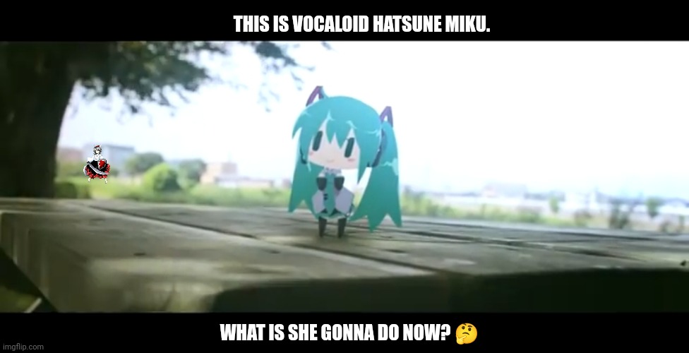 THIS IS VOCALOID HATSUNE MIKU. WHAT IS SHE GONNA DO NOW? 🤔 | image tagged in memes,lil,vocaloid | made w/ Imgflip meme maker