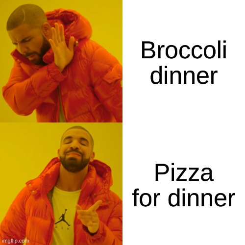 Drake Hotline Bling Meme | Broccoli dinner; Pizza for dinner | image tagged in memes,drake hotline bling,relatable | made w/ Imgflip meme maker