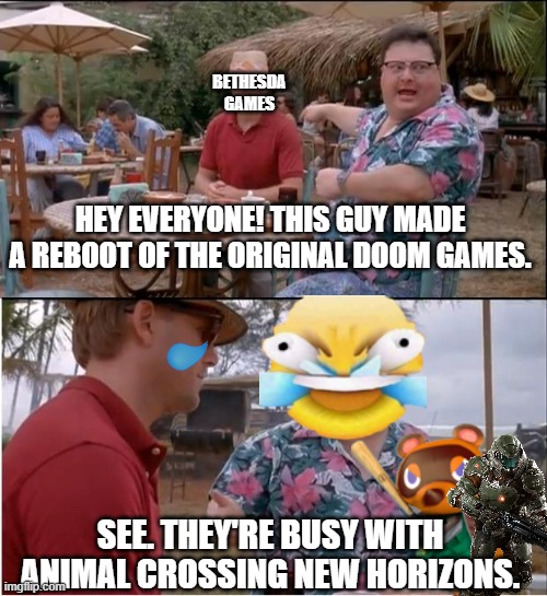 Doom Crossing | BETHESDA GAMES; HEY EVERYONE! THIS GUY MADE A REBOOT OF THE ORIGINAL DOOM GAMES. SEE. THEY'RE BUSY WITH ANIMAL CROSSING NEW HORIZONS. | image tagged in memes,see nobody cares,doomguy,animal crossing,bethesda,funny | made w/ Imgflip meme maker