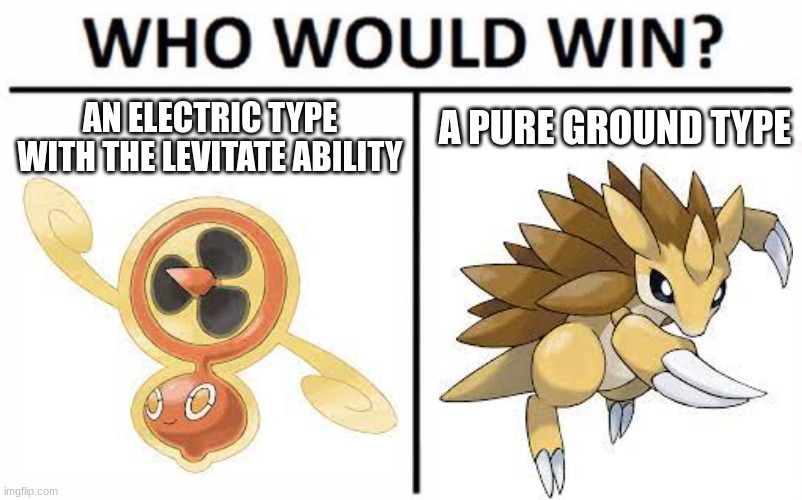 hint: nothing happens | A PURE GROUND TYPE; AN ELECTRIC TYPE WITH THE LEVITATE ABILITY | image tagged in memes,who would win | made w/ Imgflip meme maker