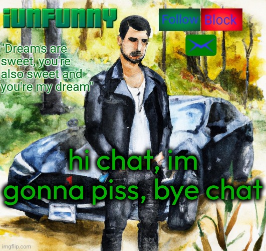 iunfunny.co | hi chat, im gonna piss, bye chat | image tagged in iunfunny co | made w/ Imgflip meme maker