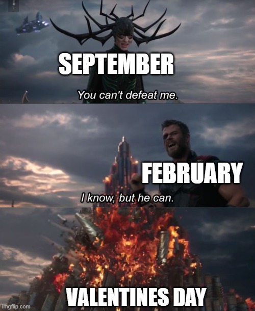 months fighting eachother | SEPTEMBER; FEBRUARY; VALENTINES DAY | image tagged in you can't defeat me | made w/ Imgflip meme maker