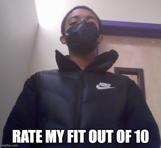 im in school too lol | RATE MY FIT OUT OF 10 | made w/ Imgflip meme maker