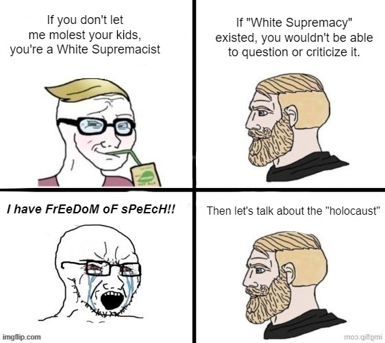 Um...I'm busy...gotta go | If "White Supremacy" existed, you wouldn't be able to question or criticize it. If you don't let me molest your kids, you're a White Supremacist; I have FrEeDoM oF sPeEcH!! Then let's talk about the "holocaust" | made w/ Imgflip meme maker