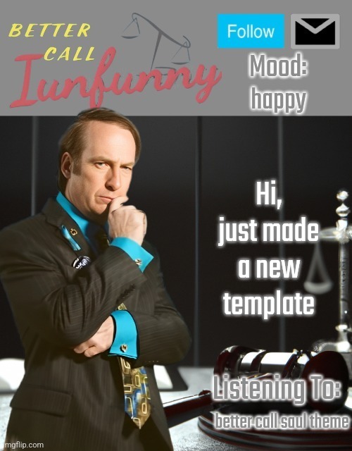 iUnFunny's Better Call Saul template thx iUnFunny | happy; Hi, just made a new template; better call saul theme | image tagged in iunfunny's better call saul template thx iunfunny | made w/ Imgflip meme maker