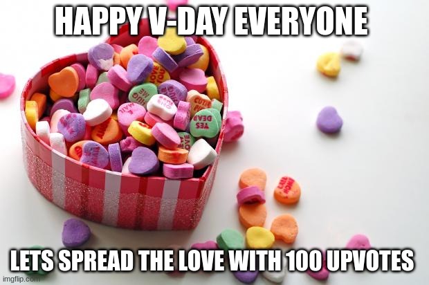 HART1 | HAPPY V-DAY EVERYONE; LETS SPREAD THE LOVE WITH 100 UPVOTES | image tagged in valentine conversation hearts | made w/ Imgflip meme maker