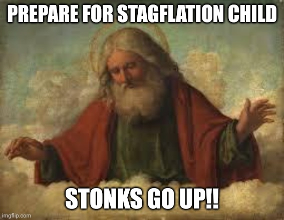 god | PREPARE FOR STAGFLATION CHILD; STONKS GO UP!! | image tagged in god | made w/ Imgflip meme maker