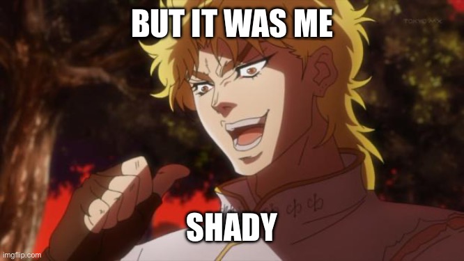 But it was me Dio | BUT IT WAS ME SHADY | image tagged in but it was me dio | made w/ Imgflip meme maker