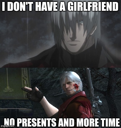 dante message of the day | I DON'T HAVE A GIRLFRIEND; NO PRESENTS AND MORE TIME | image tagged in dante,devil may cry,valentine's day,roses are red,memes | made w/ Imgflip meme maker