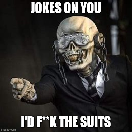 JOKES ON YOU I'D F**K THE SUITS | made w/ Imgflip meme maker