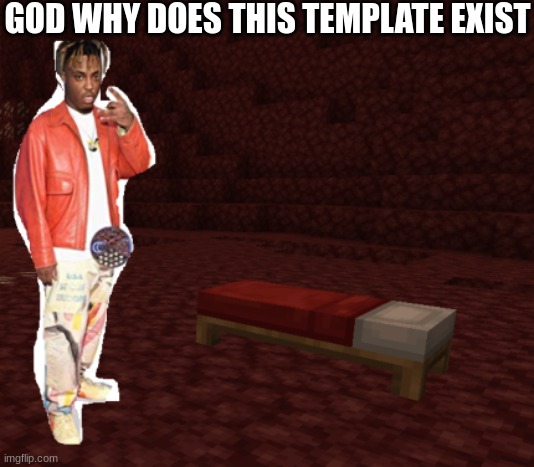Juice Wrld in nether | GOD WHY DOES THIS TEMPLATE EXIST | image tagged in juice wrld in nether,memes,funny | made w/ Imgflip meme maker