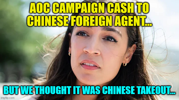 So what... it was other people's money... right? | AOC CAMPAIGN CASH TO CHINESE FOREIGN AGENT... BUT WE THOUGHT IT WAS CHINESE TAKEOUT... | image tagged in aoc,chinese,connection | made w/ Imgflip meme maker