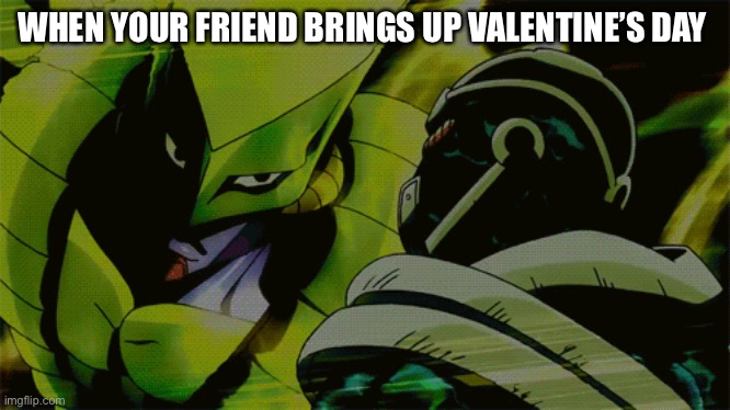 Valentine’s Day for regular people | WHEN YOUR FRIEND BRINGS UP VALENTINE’S DAY | image tagged in jojo's bizarre adventure,valentine's day,stando | made w/ Imgflip meme maker