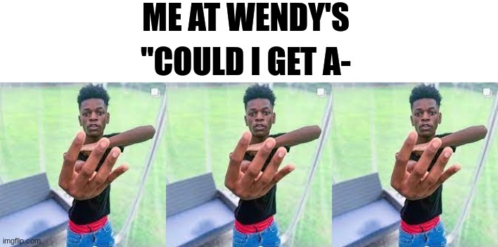 444 | ME AT WENDY'S; "COULD I GET A- | image tagged in wendy's,funny,black guy holding 4 fingers | made w/ Imgflip meme maker