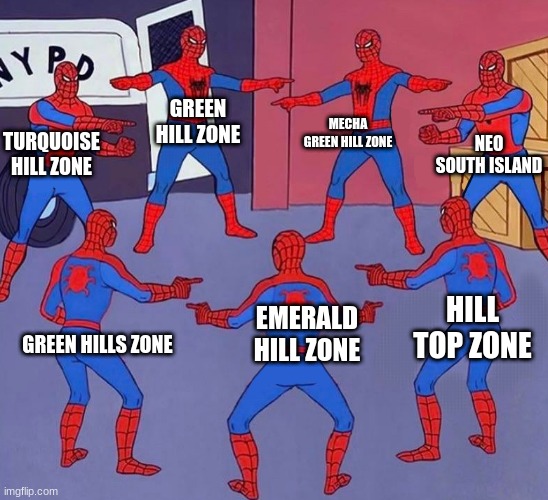 Why are there so much green hills | MECHA GREEN HILL ZONE; GREEN HILL ZONE; NEO SOUTH ISLAND; TURQUOISE HILL ZONE; HILL TOP ZONE; EMERALD HILL ZONE; GREEN HILLS ZONE | image tagged in same spider man 7 | made w/ Imgflip meme maker