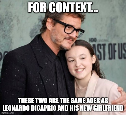 The Leo of Us | FOR CONTEXT... THESE TWO ARE THE SAME AGES AS LEONARDO DICAPRIO AND HIS NEW GIRLFRIEND | image tagged in the last of us,leonardo dicaprio | made w/ Imgflip meme maker