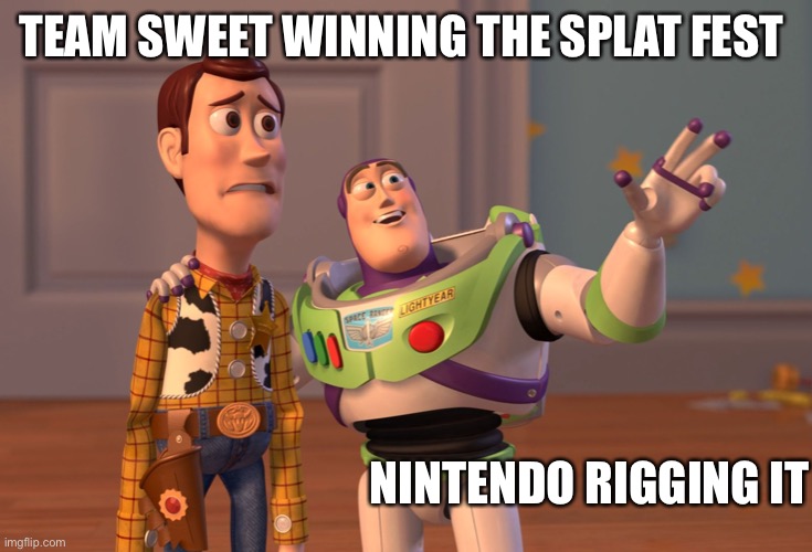 X, X Everywhere | TEAM SWEET WINNING THE SPLAT FEST; NINTENDO RIGGING IT | image tagged in memes,x x everywhere | made w/ Imgflip meme maker