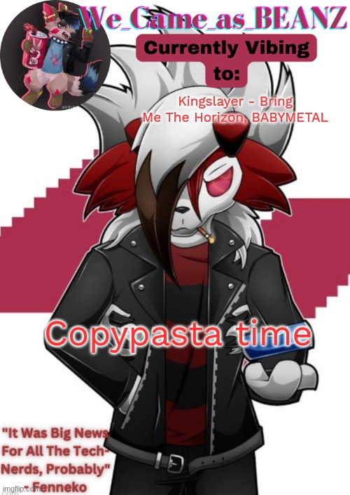 Lycanroc Aggretsuko cosplay temp | Kingslayer - Bring Me The Horizon, BABYMETAL; Copypasta time | image tagged in lycanroc aggretsuko cosplay temp | made w/ Imgflip meme maker