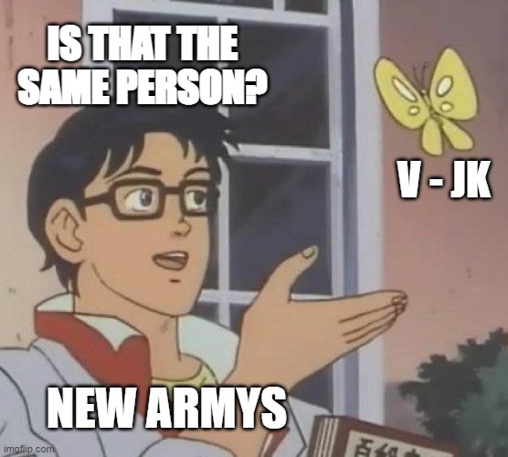 Is This A Pigeon | IS THAT THE SAME PERSON? V - JK; NEW ARMYS | image tagged in memes,is this a pigeon | made w/ Imgflip meme maker