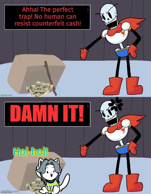 Papyrus' perfect plan | DAMN IT! Hoi hoi! | image tagged in papyrus,undertale,trap,temmie | made w/ Imgflip meme maker