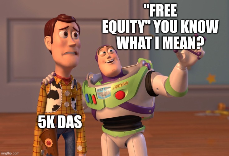 X, X Everywhere Meme | "FREE EQUITY" YOU KNOW WHAT I MEAN? 5K DAS | image tagged in memes,x x everywhere | made w/ Imgflip meme maker