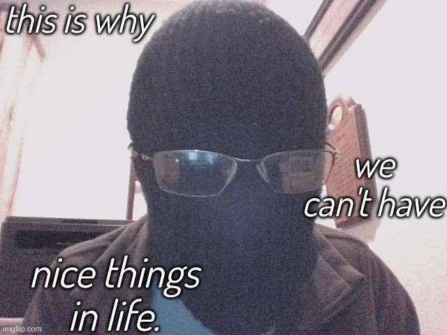 caption this. search "this is why we can't have nice things in life" | image tagged in this is why we can't have nice things in life | made w/ Imgflip meme maker
