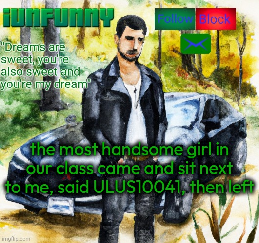 iunfunny.co | the most handsome girl in our class came and sit next to me, said ULUS10041, then left | image tagged in iunfunny co | made w/ Imgflip meme maker