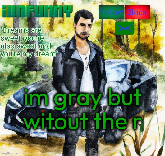 iunfunny.co | im gray but witout the r | image tagged in iunfunny co | made w/ Imgflip meme maker