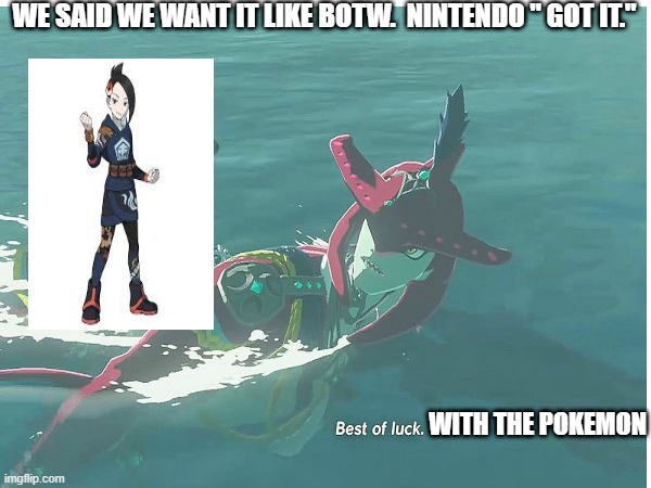 WE SAID WE WANT IT LIKE BOTW.  NINTENDO " GOT IT."; WITH THE POKEMON | made w/ Imgflip meme maker