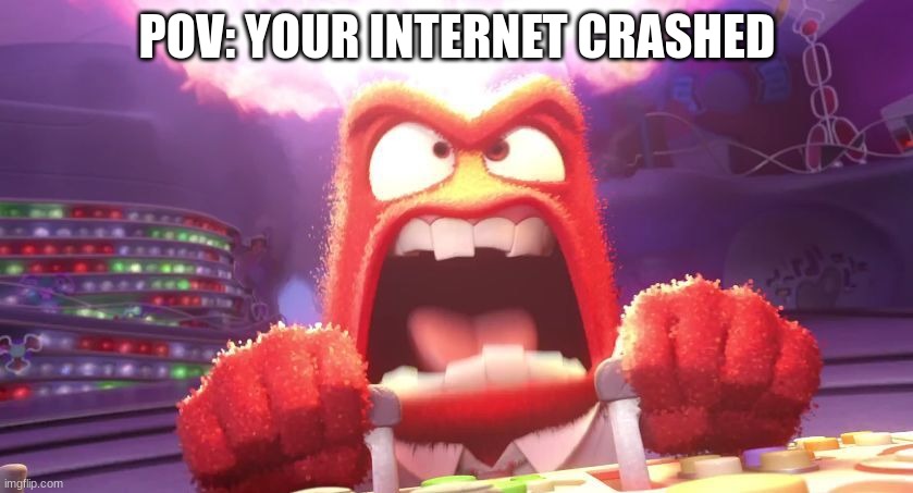 Relatable | POV: YOUR INTERNET CRASHED | image tagged in inside out anger | made w/ Imgflip meme maker