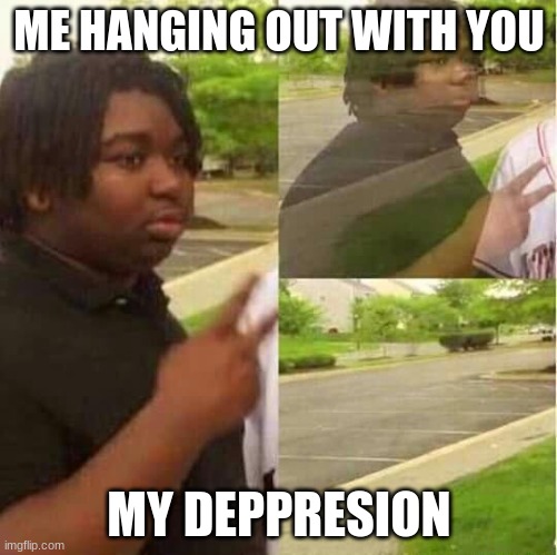 send this to someone you like | ME HANGING OUT WITH YOU; MY DEPPRESION | image tagged in best friends,depression,i love you,when your crush | made w/ Imgflip meme maker